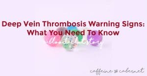 Deep Vein Thrombosis Warning Signs: What You Need to Know About Blood Clots, from Caffeine & Cabernet